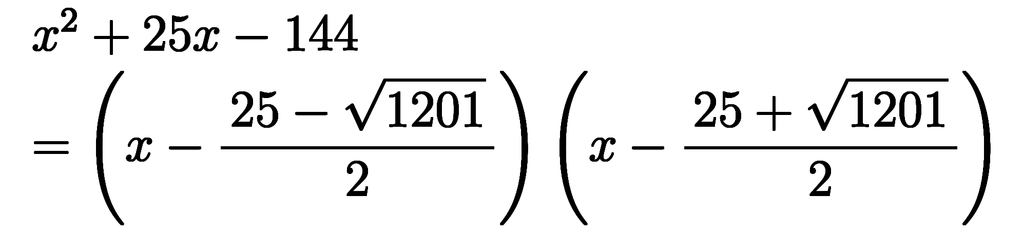 $$ \begin{array}{l} x^2 + 25x - 144 \\ =\left(x-\ffd{25-\sqrt{1201}}2\right)\left(x-\ffd{25+\sqrt{1201}}2\right) \end{array} $$