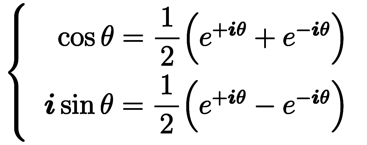 $$ \left\{ \begin{array}{r} \phantom{\bi} \cos \theta = \ffd12 \Big( e^{+\bi \theta} + e^{-\bi \theta} \Big) \\ \bi \sin \theta = \ffd12 \Big( e^{+\bi \theta} - e^{-\bi \theta} \Big) \end{array} \right. $$